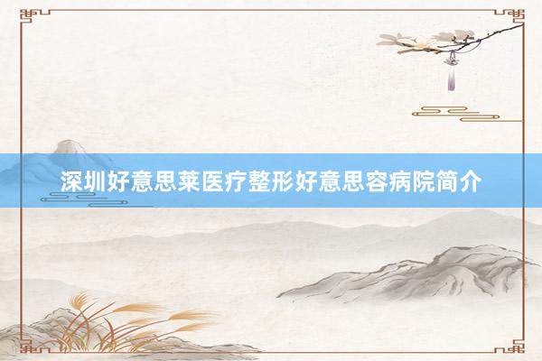 深圳好意思莱医疗整形好意思容病院简介